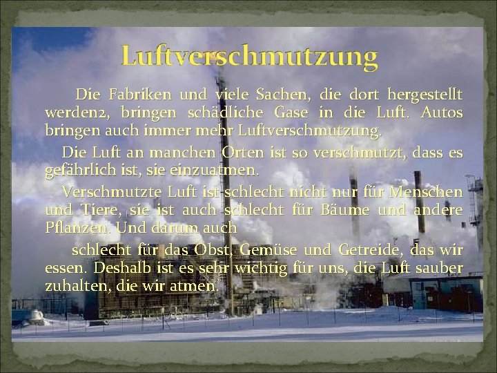 Die Fabriken und viele Sachen, die dort hergestellt werden 2, bringen schädliche Gase in