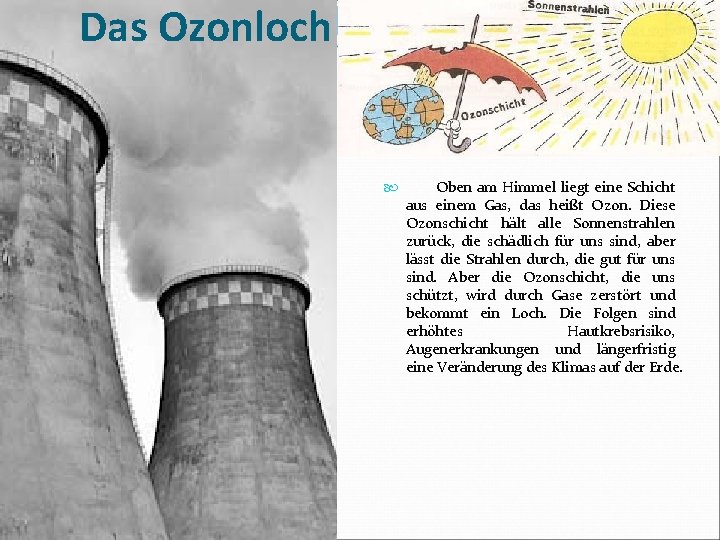 Das Ozonloch Oben am Himmel liegt eine Schicht aus einem Gas, das heißt Ozon.