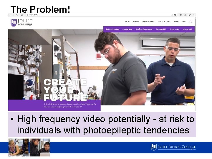 The Problem! • High frequency video potentially - at risk to individuals with photoepileptic