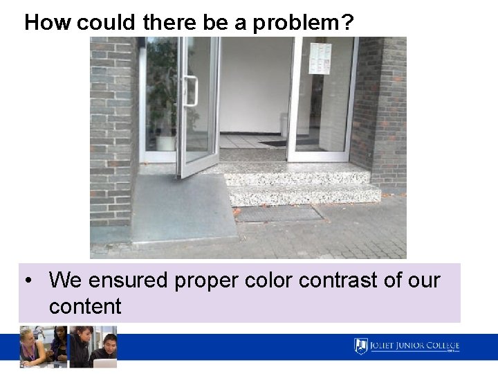 How could there be a problem? • We ensured proper color contrast of our