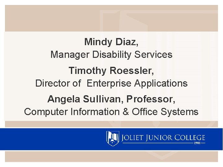 Mindy Diaz, Manager Disability Services Timothy Roessler, Director of Enterprise Applications Angela Sullivan, Professor,