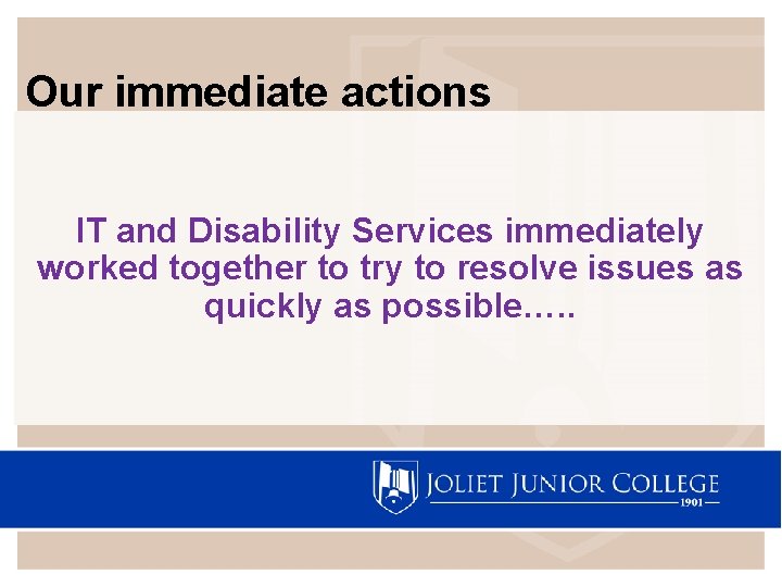 Our immediate actions IT and Disability Services immediately worked together to try to resolve