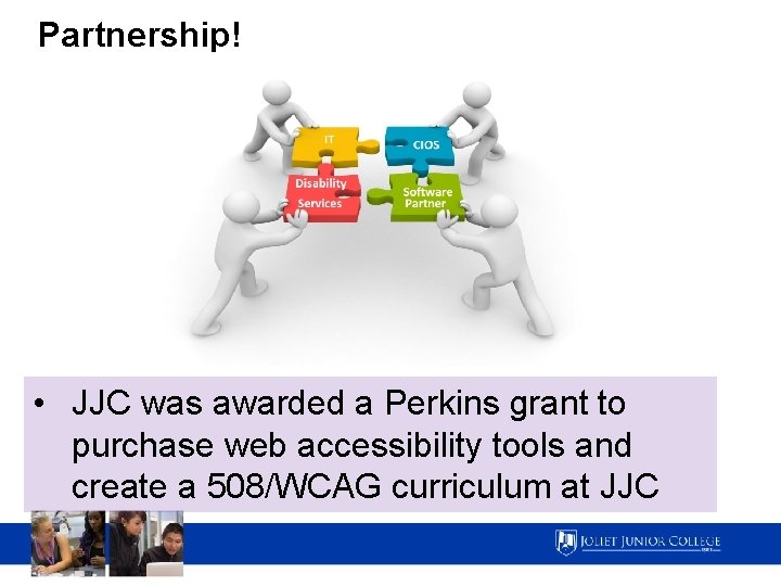 Partnership! • JJC was awarded a Perkins grant to purchase web accessibility tools and