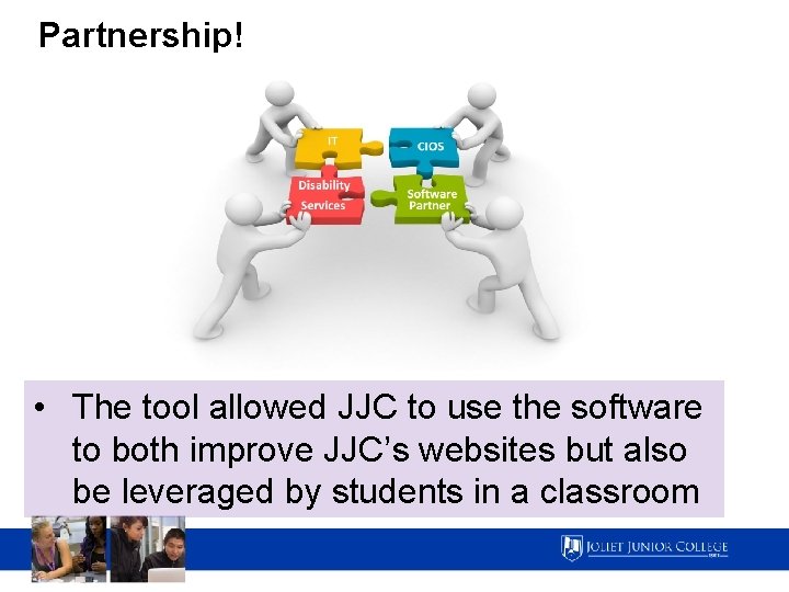 Partnership! • The tool allowed JJC to use the software to both improve JJC’s