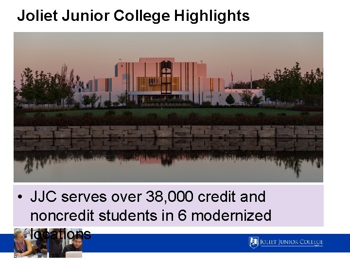 Joliet Junior College Highlights • JJC serves over 38, 000 credit and noncredit students