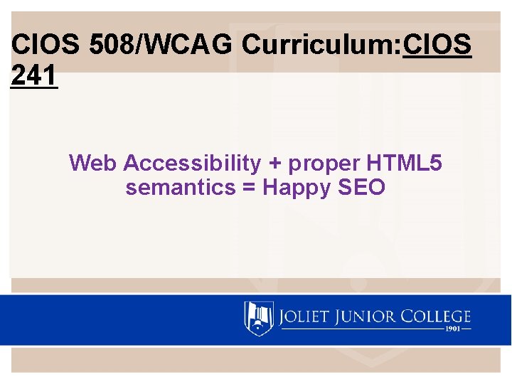 CIOS 508/WCAG Curriculum: CIOS 241 Web Accessibility + proper HTML 5 semantics = Happy