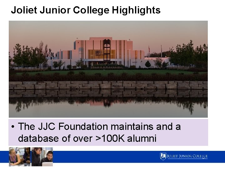 Joliet Junior College Highlights • The JJC Foundation maintains and a database of over