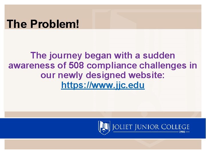 The Problem! The journey began with a sudden awareness of 508 compliance challenges in