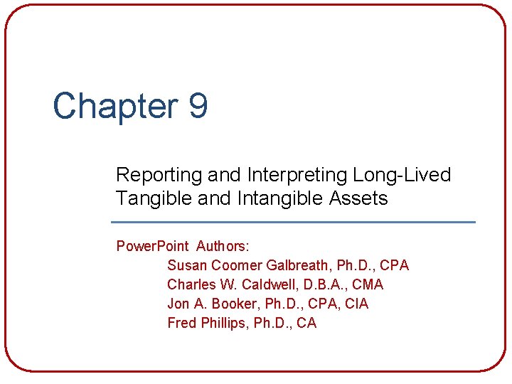 Chapter 9 Reporting and Interpreting Long-Lived Tangible and Intangible Assets Power. Point Authors: Susan