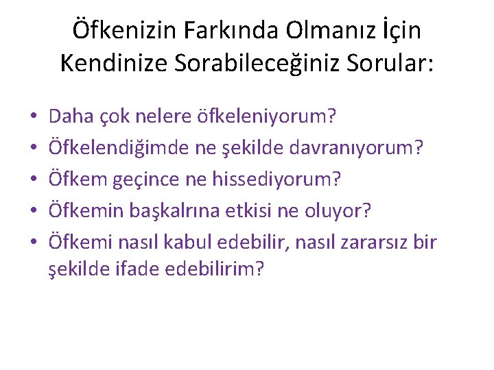 Öfkenizin Farkında Olmanız İçin Kendinize Sorabileceğiniz Sorular: • • • Daha çok nelere öfkeleniyorum?