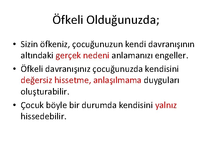 Öfkeli Olduğunuzda; • Sizin öfkeniz, çocuğunuzun kendi davranışının altındaki gerçek nedeni anlamanızı engeller. •