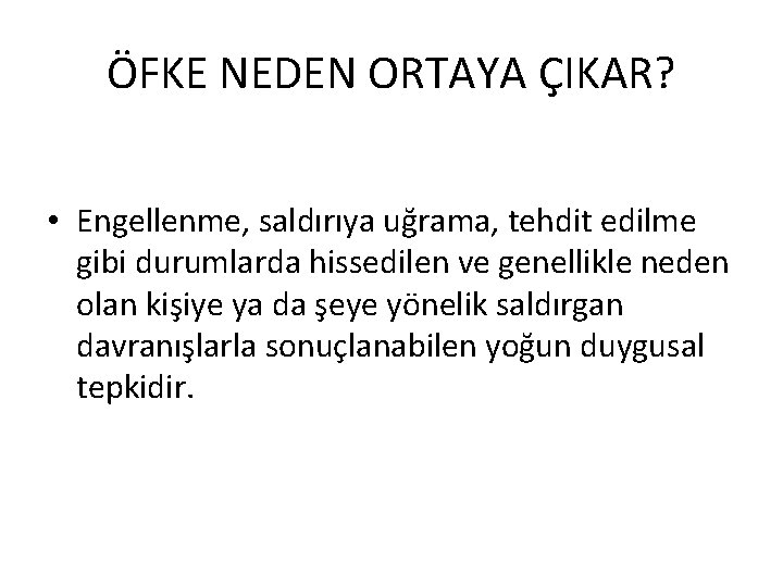 ÖFKE NEDEN ORTAYA ÇIKAR? • Engellenme, saldırıya uğrama, tehdit edilme gibi durumlarda hissedilen ve