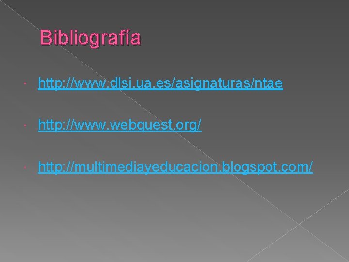 Bibliografía http: //www. dlsi. ua. es/asignaturas/ntae http: //www. webquest. org/ http: //multimediayeducacion. blogspot. com/