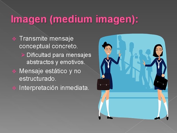 Imagen (medium imagen): v Transmite mensaje conceptual concreto. Ø Dificultad para mensajes abstractos y