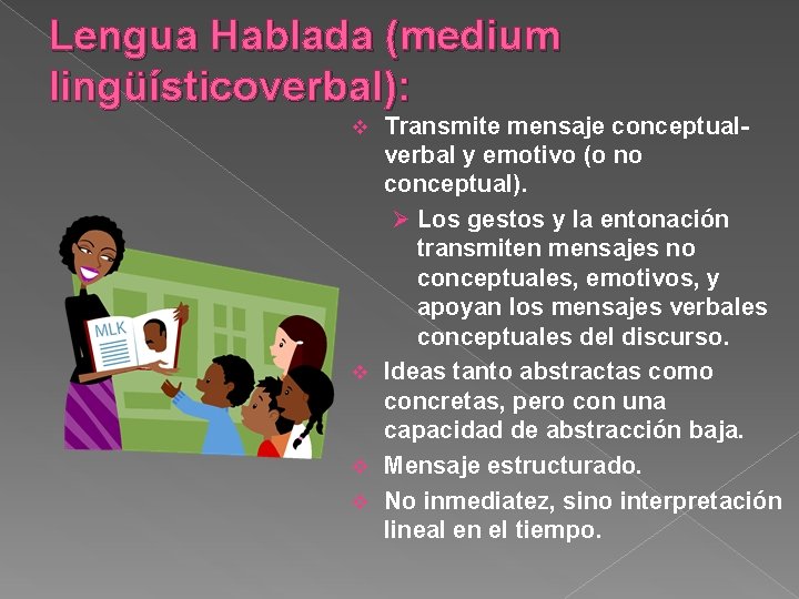 Lengua Hablada (medium lingüísticoverbal): Transmite mensaje conceptualverbal y emotivo (o no conceptual). Ø Los