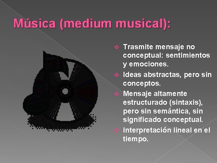 Música (medium musical): Trasmite mensaje no conceptual: sentimientos y emociones. v Ideas abstractas, pero