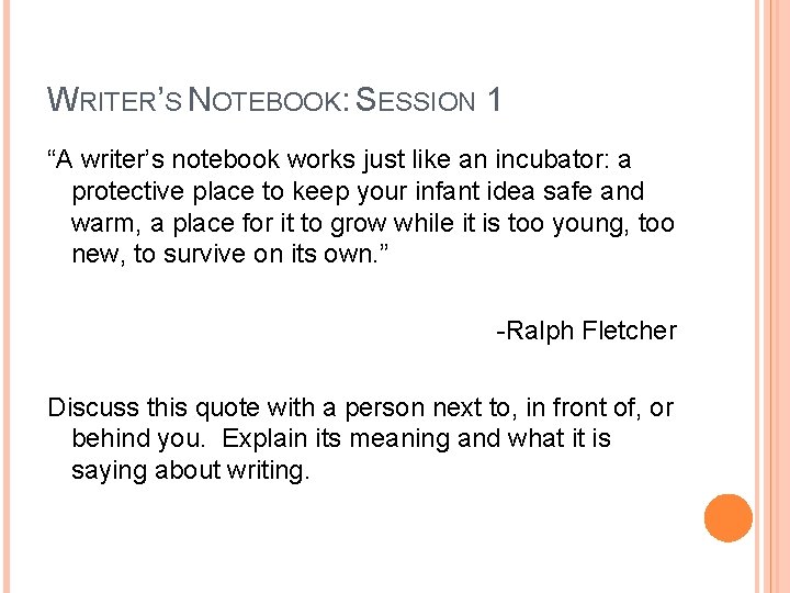 WRITER’S NOTEBOOK: SESSION 1 “A writer’s notebook works just like an incubator: a protective