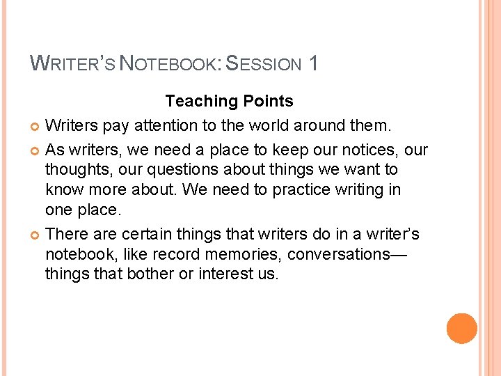 WRITER’S NOTEBOOK: SESSION 1 Teaching Points Writers pay attention to the world around them.