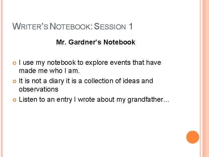 WRITER’S NOTEBOOK: SESSION 1 Mr. Gardner’s Notebook I use my notebook to explore events