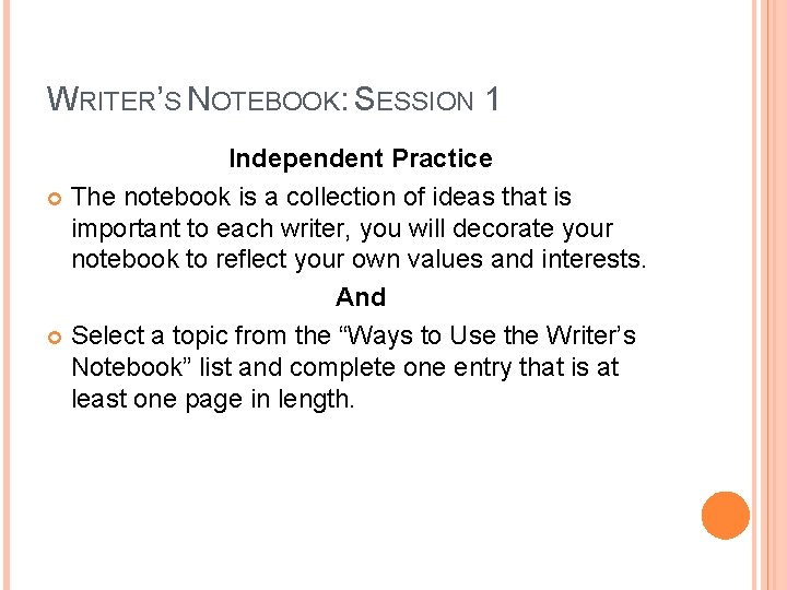 WRITER’S NOTEBOOK: SESSION 1 Independent Practice The notebook is a collection of ideas that