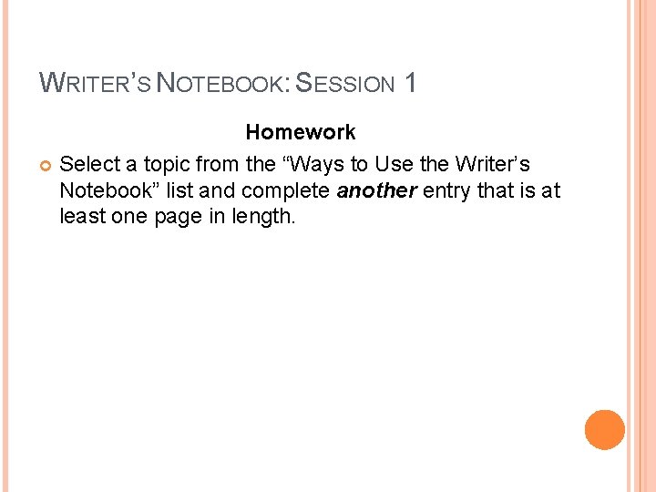 WRITER’S NOTEBOOK: SESSION 1 Homework Select a topic from the “Ways to Use the