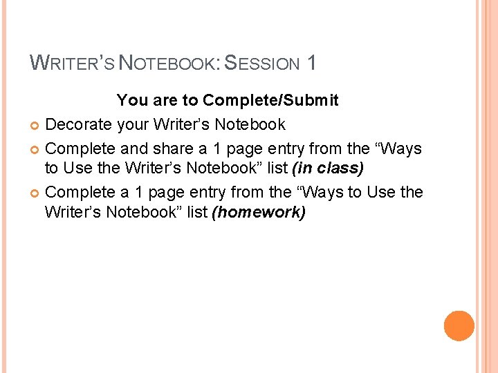 WRITER’S NOTEBOOK: SESSION 1 You are to Complete/Submit Decorate your Writer’s Notebook Complete and