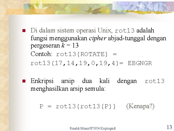 n Di dalam sistem operasi Unix, rot 13 adalah fungsi menggunakan cipher abjad-tunggal dengan
