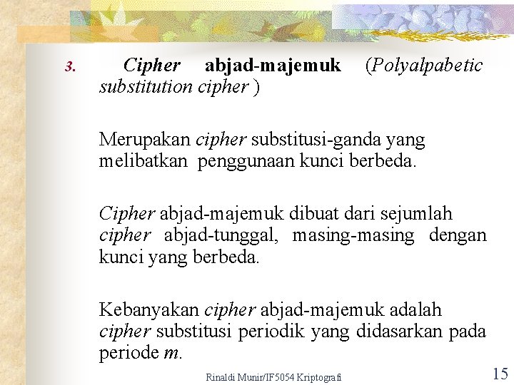 3. Cipher abjad-majemuk substitution cipher ) (Polyalpabetic Merupakan cipher substitusi-ganda yang melibatkan penggunaan kunci