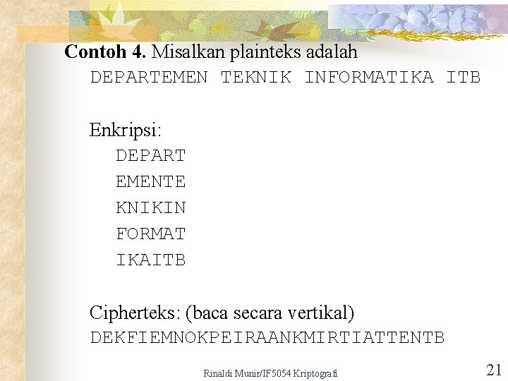 Contoh 4. Misalkan plainteks adalah DEPARTEMEN TEKNIK INFORMATIKA ITB Enkripsi: DEPART EMENTE KNIKIN FORMAT