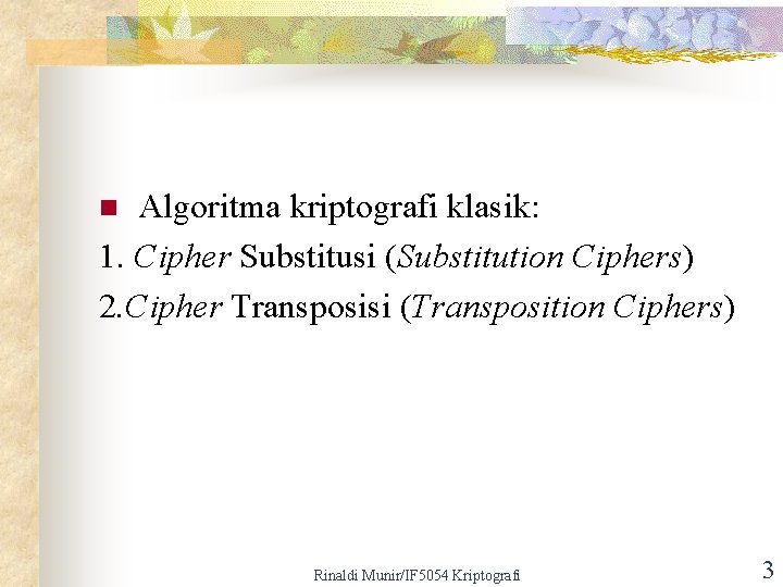 Algoritma kriptografi klasik: 1. Cipher Substitusi (Substitution Ciphers) 2. Cipher Transposisi (Transposition Ciphers) n