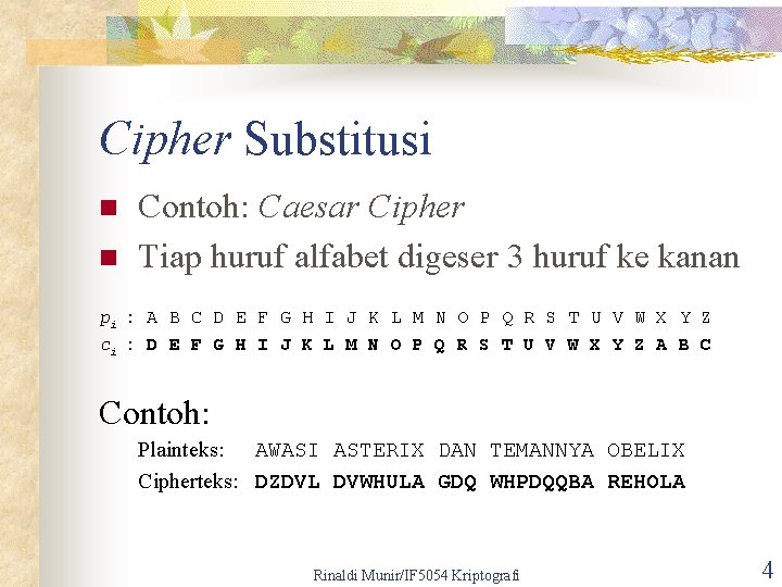 Cipher Substitusi n n Contoh: Caesar Cipher Tiap huruf alfabet digeser 3 huruf ke