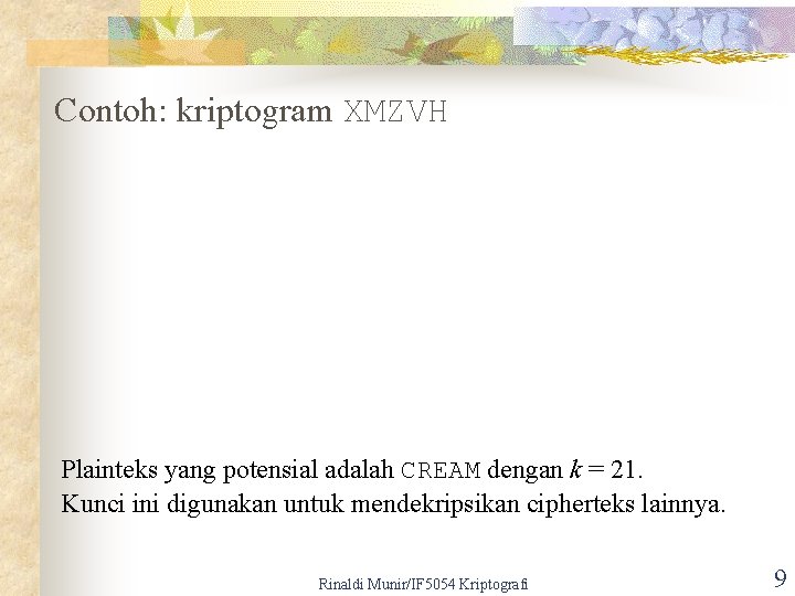 Contoh: kriptogram XMZVH Plainteks yang potensial adalah CREAM dengan k = 21. Kunci ini