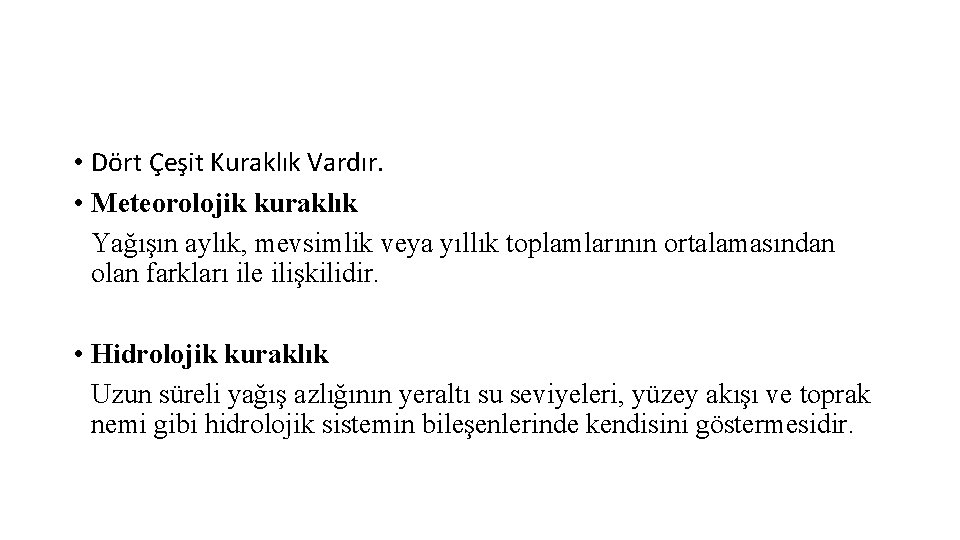  • Dört Çeşit Kuraklık Vardır. • Meteorolojik kuraklık Yağışın aylık, mevsimlik veya yıllık