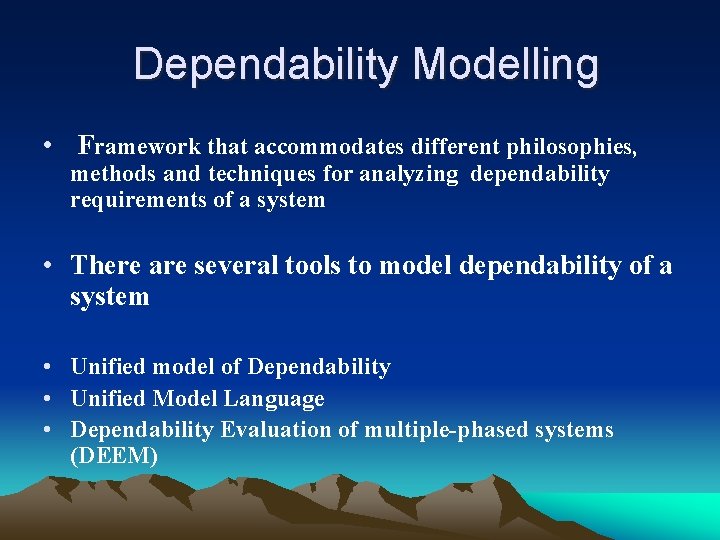 Dependability Modelling • Framework that accommodates different philosophies, methods and techniques for analyzing dependability