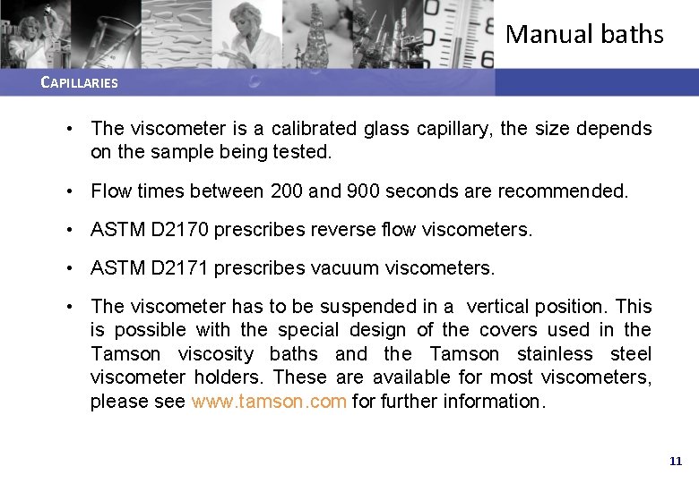 Manual baths CAPILLARIES • The viscometer is a calibrated glass capillary, the size depends