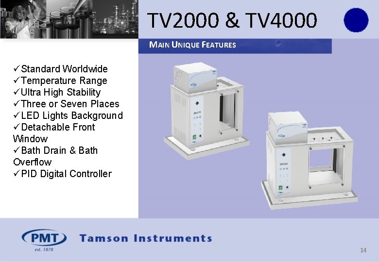 TV 2000 & TV 4000 MAIN UNIQUE FEATURES üStandard Worldwide üTemperature Range üUltra High
