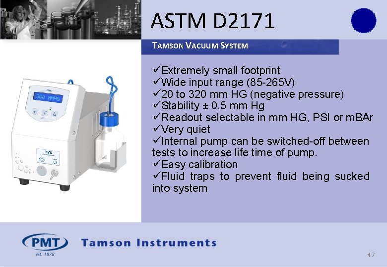 ASTM D 2171 TAMSON VACUUM SYSTEM üExtremely small footprint üWide input range (85 -265