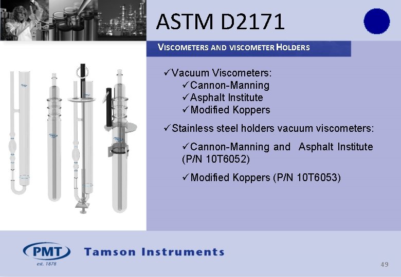 ASTM D 2171 VISCOMETERS AND VISCOMETER HOLDERS üVacuum Viscometers: üCannon-Manning üAsphalt Institute üModified Koppers
