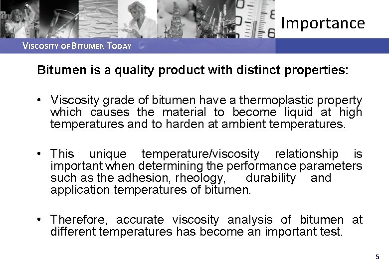 Importance VISCOSITY OF BITUMEN TODAY Bitumen is a quality product with distinct properties: •