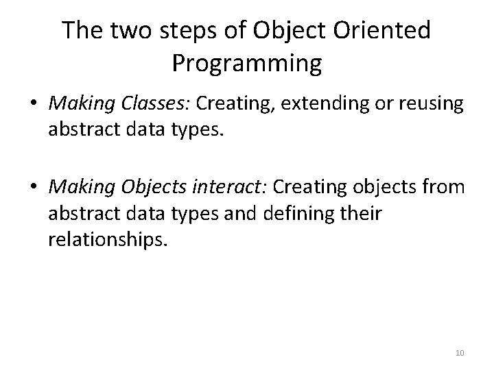 The two steps of Object Oriented Programming • Making Classes: Creating, extending or reusing