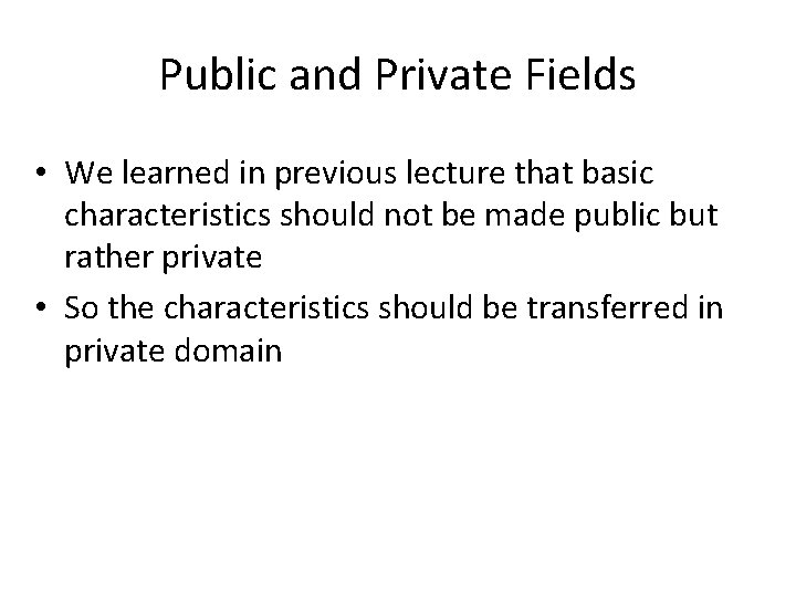 Public and Private Fields • We learned in previous lecture that basic characteristics should
