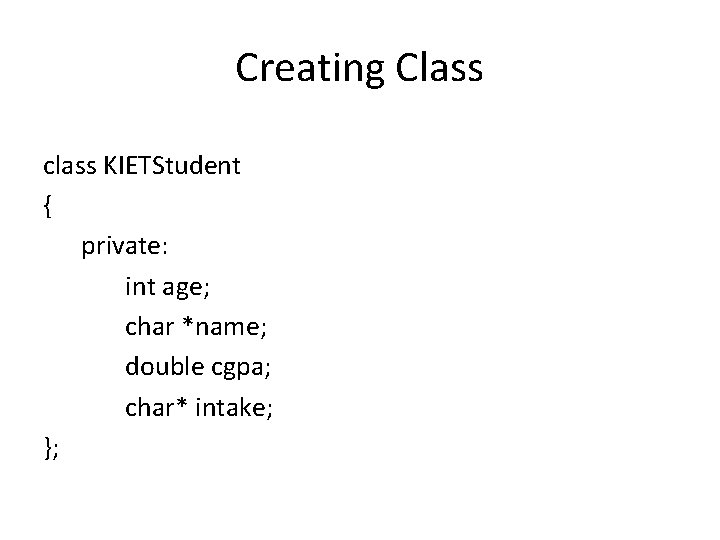 Creating Class class KIETStudent { private: int age; char *name; double cgpa; char* intake;