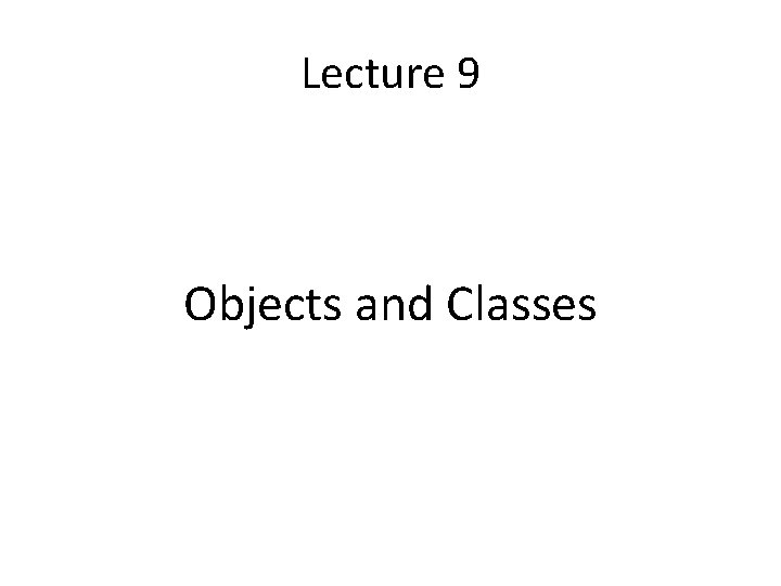 Lecture 9 Objects and Classes 