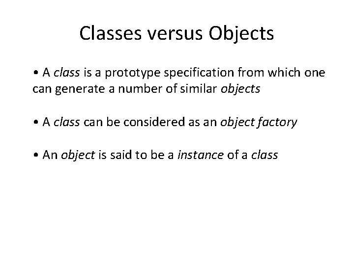 Classes versus Objects • A class is a prototype specification from which one can