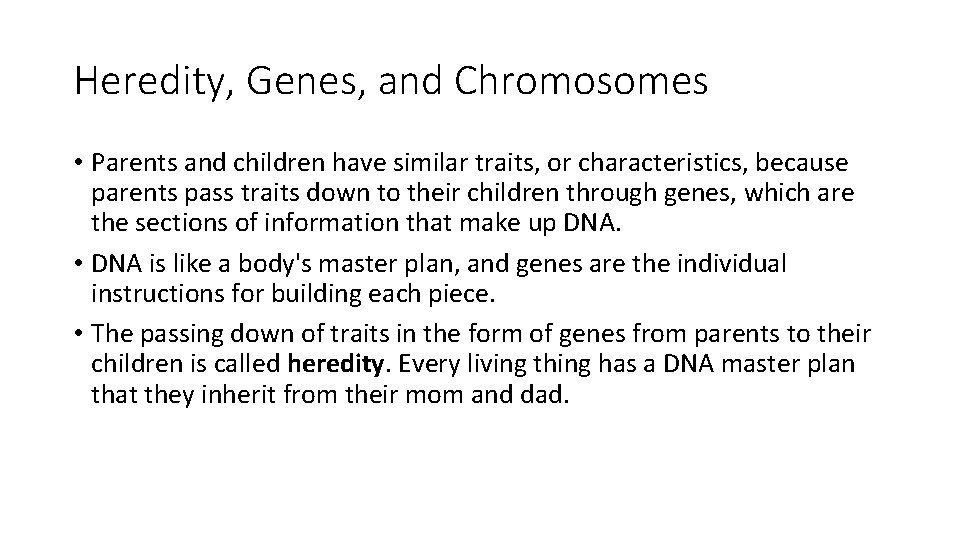 Heredity, Genes, and Chromosomes • Parents and children have similar traits, or characteristics, because