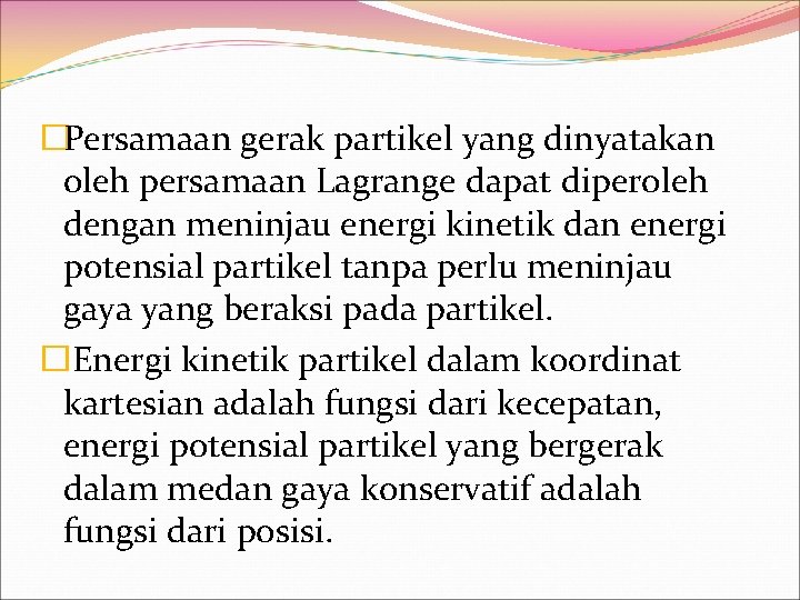 �Persamaan gerak partikel yang dinyatakan oleh persamaan Lagrange dapat diperoleh dengan meninjau energi kinetik