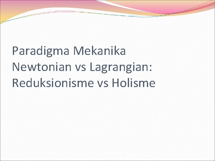 Paradigma Mekanika Newtonian vs Lagrangian: Reduksionisme vs Holisme 