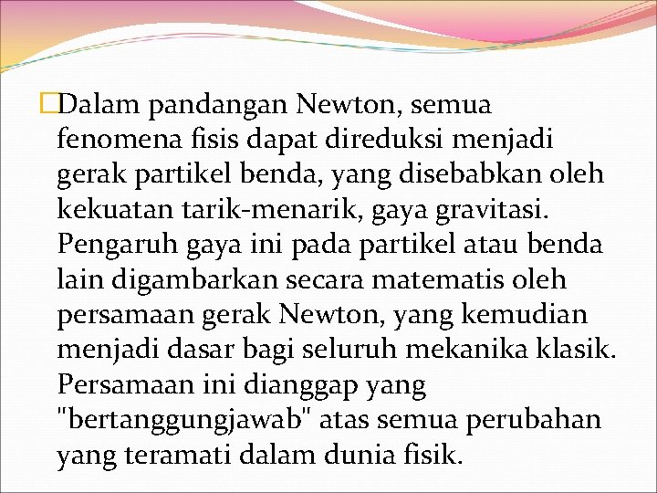 �Dalam pandangan Newton, semua fenomena fisis dapat direduksi menjadi gerak partikel benda, yang disebabkan