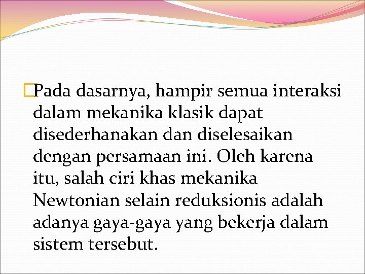 �Pada dasarnya, hampir semua interaksi dalam mekanika klasik dapat disederhanakan diselesaikan dengan persamaan ini.