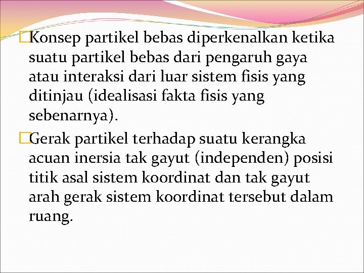 �Konsep partikel bebas diperkenalkan ketika suatu partikel bebas dari pengaruh gaya atau interaksi dari